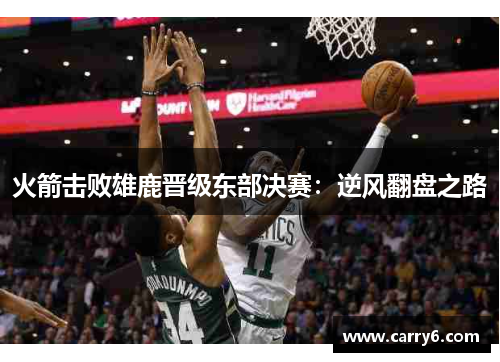 火箭击败雄鹿晋级东部决赛：逆风翻盘之路