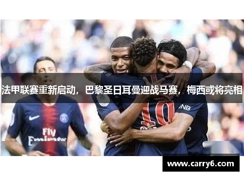 法甲联赛重新启动，巴黎圣日耳曼迎战马赛，梅西或将亮相