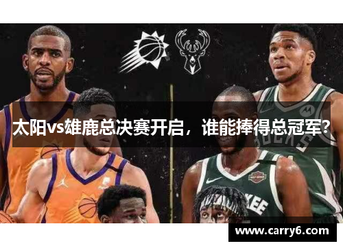 太阳vs雄鹿总决赛开启，谁能捧得总冠军？