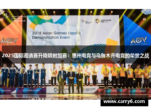 2025国际邀请赛升降级附加赛：惠州电竞与乌鲁木齐电竞的荣誉之战
