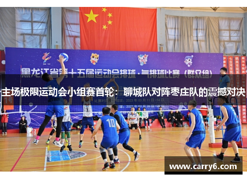 主场极限运动会小组赛首轮：聊城队对阵枣庄队的震撼对决
