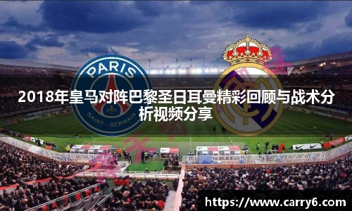 2018年皇马对阵巴黎圣日耳曼精彩回顾与战术分析视频分享